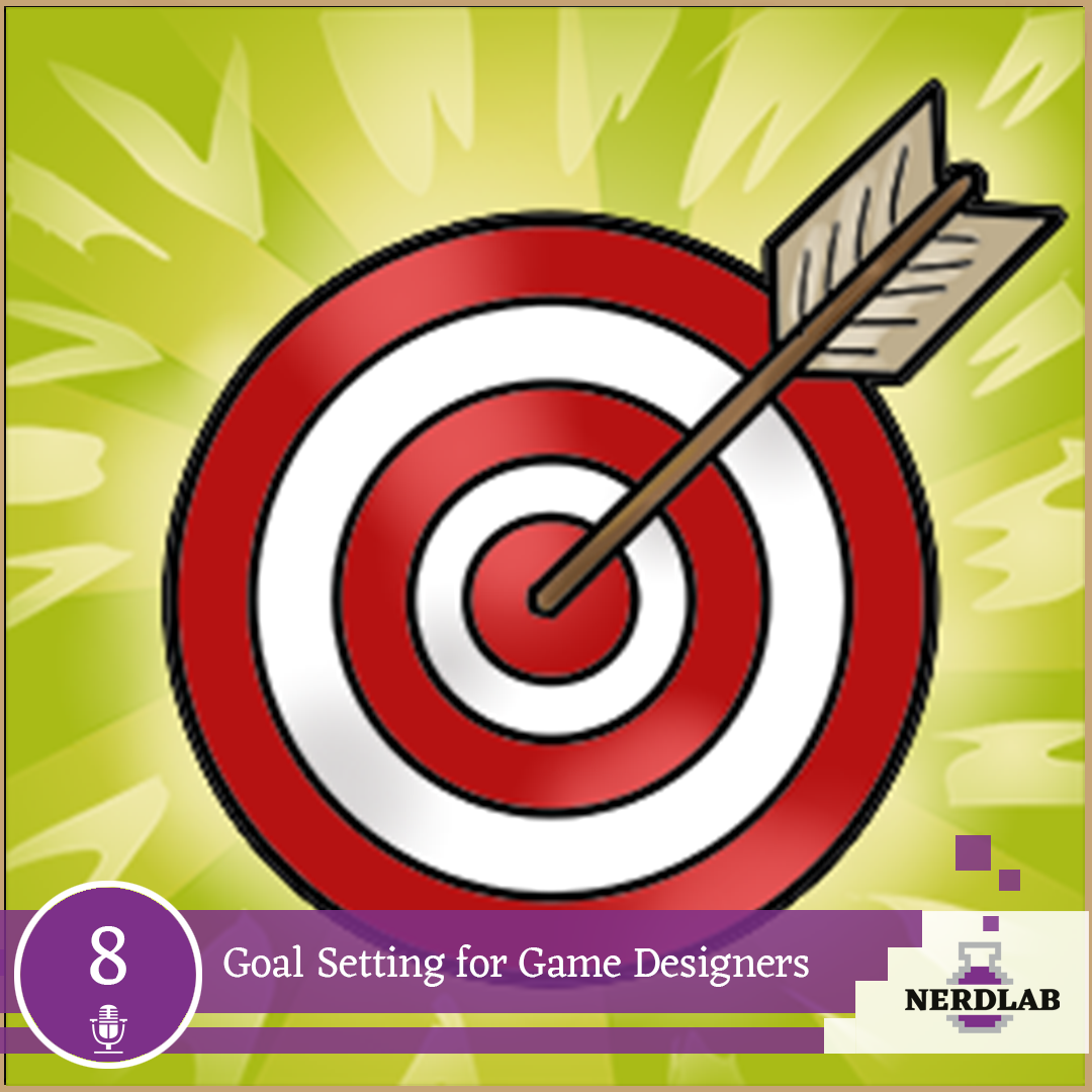 Nerdlab Podcast Episode 8 - Goal Setting for Game Designers